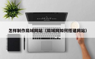 弥勒怎样制作局域网站（局域网如何搭建网站）