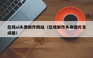弥勒在线ai头像制作网站（在线制作头像图片生成器）