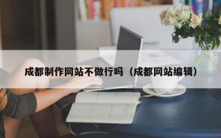 弥勒成都制作网站不做行吗（成都网站编辑）